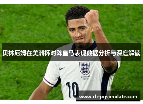 贝林厄姆在美洲杯对阵皇马表现数据分析与深度解读