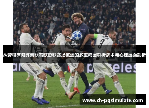 从劳塔罗对阵曼联看欧协联赛场低迷的多重成因解析战术与心理层面剖析 从劳塔罗对阵曼联看欧协联赛场低迷的多重成因解析战术与心理层面剖析