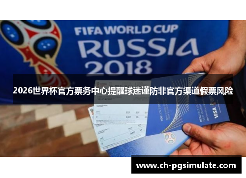 2026世界杯官方票务中心提醒球迷谨防非官方渠道假票风险 2026世界杯官方票务中心提醒球迷谨防非官方渠道假票风险