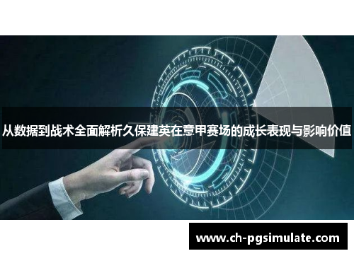 从数据到战术全面解析久保建英在意甲赛场的成长表现与影响价值