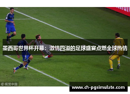 墨西哥世界杯开幕：激情四溢的足球盛宴点燃全球热情