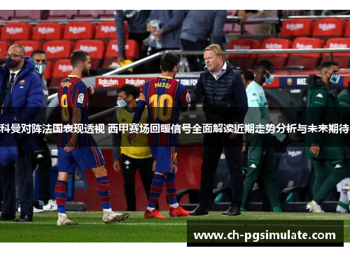 科曼对阵法国表现透视 西甲赛场回暖信号全面解读近期走势分析与未来期待